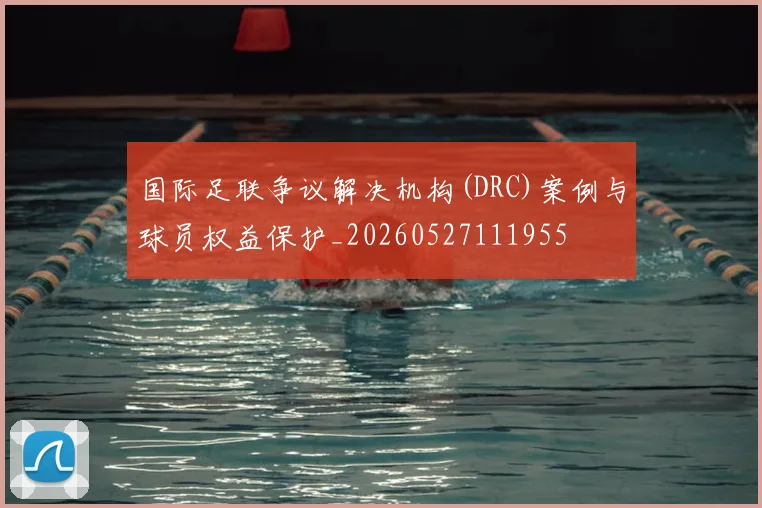 国际足联争议解决机构(DRC)案例与球员权益保护_20260527111955