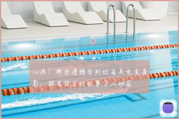 心疼！那些遗憾告别的南美电竞身影，排名背后的故事令人动容