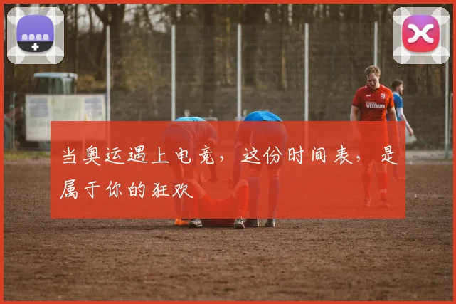 当奥运遇上电竞，这份时间表，是属于你的狂欢