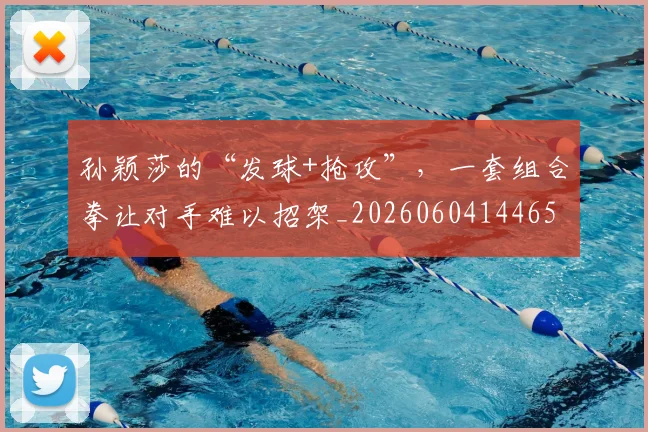 孙颖莎的“发球+抢攻”，一套组合拳让对手难以招架_20260604144659_20260707143940
